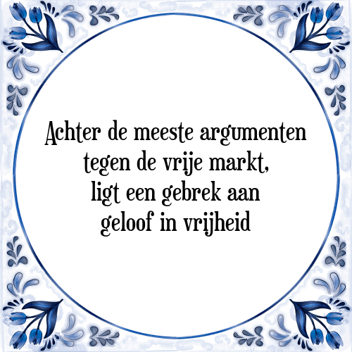 Achter de meeste argumenten tegen de vrije markt, ligt een gebrek aan geloof in vrijheid - Tegeltje met Spreuk