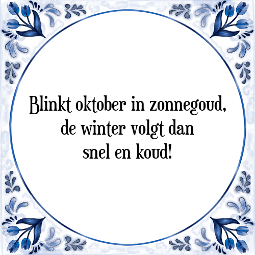 Blinkt oktober in zonnegoud, de winter volgt dan snel en koud! - Tegeltje met Spreuk