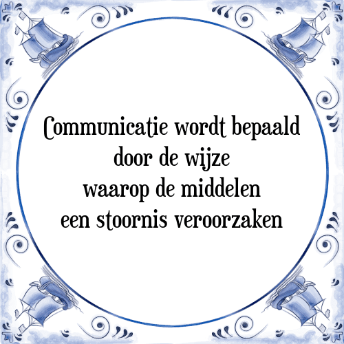 Communicatie wordt bepaald door de wijze waarop de middelen een stoornis veroorzaken - Tegeltje met Spreuk