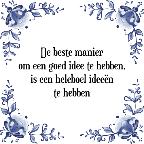 De beste manier om een goed idee te hebben, is een heleboel ideeën te hebben - Tegeltje met Spreuk