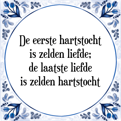 De eerste hartstocht is zelden liefde; de laatste liefde is zelden hartstocht - Tegeltje met Spreuk