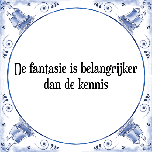 De fantasie is belangrijker dan de kennis - Tegeltje met Spreuk