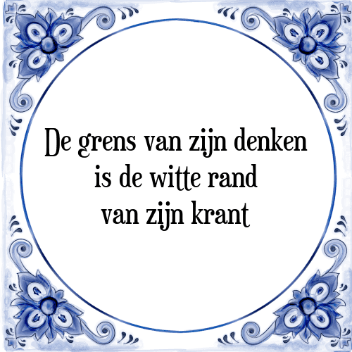 De grens van zijn denken is de witte rand van zijn krant - Tegeltje met Spreuk