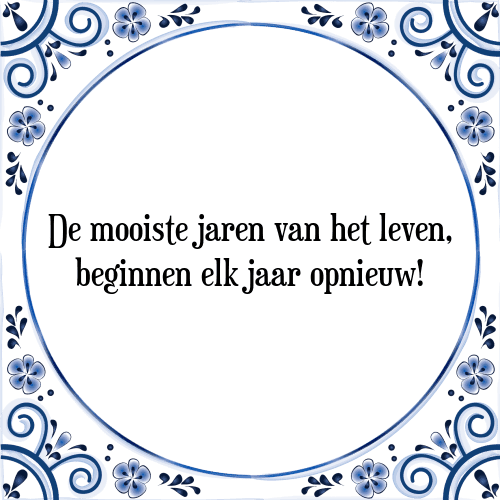 De mooiste jaren van het leven, beginnen elk jaar opnieuw! - Tegeltje met Spreuk