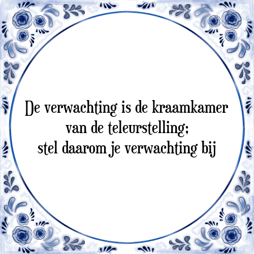 De verwachting is de kraamkamer van de teleurstelling; stel daarom je verwachting bij - Tegeltje met Spreuk