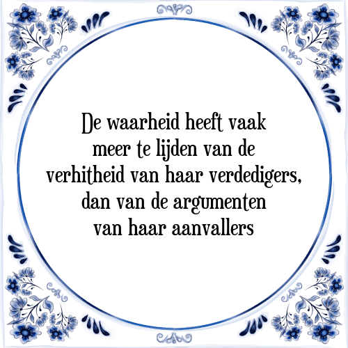 De waarheid heeft vaak meer te lijden van de verhitheid van haar verdedigers, dan van de argumenten van haar aanvallers - Tegeltje met Spreuk