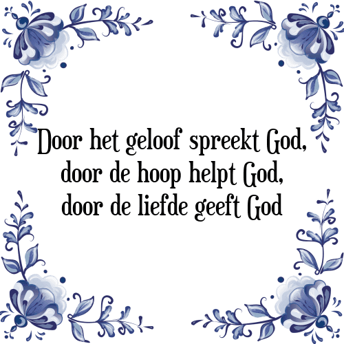 Door het geloof spreekt God, door de hoop helpt God, door de liefde geeft God - Tegeltje met Spreuk