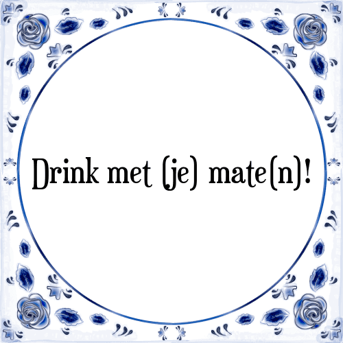 Drink met (je) mate(n)! - Tegeltje met Spreuk