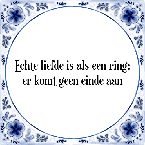 Echte liefde is als een ring; er komt geen einde aan - Tegeltje met Spreuk