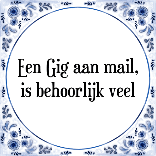 Een Gig aan mail, is behoorlijk veel - Tegeltje met Spreuk