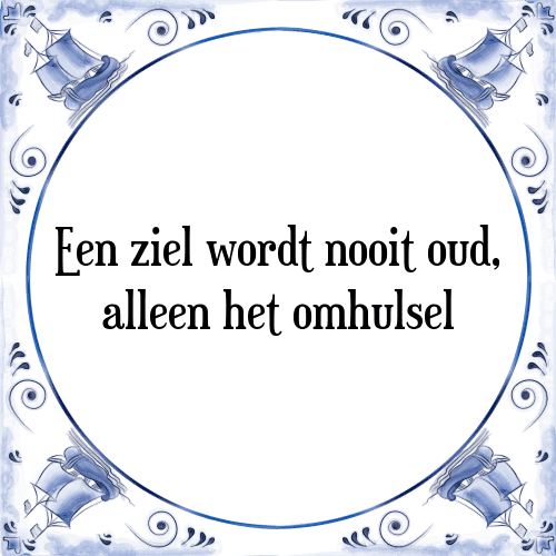 Een ziel wordt nooit oud, alleen het omhulsel - Tegeltje met Spreuk