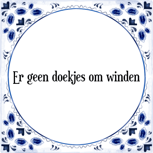 Er geen doekjes om winden - Tegeltje met Spreuk