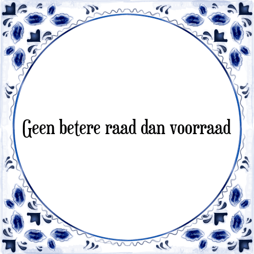 Geen betere raad dan voorraad - Tegeltje met Spreuk