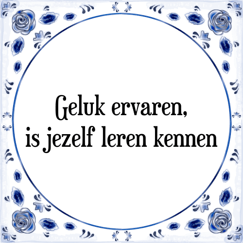 Geluk ervaren, is jezelf leren kennen - Tegeltje met Spreuk