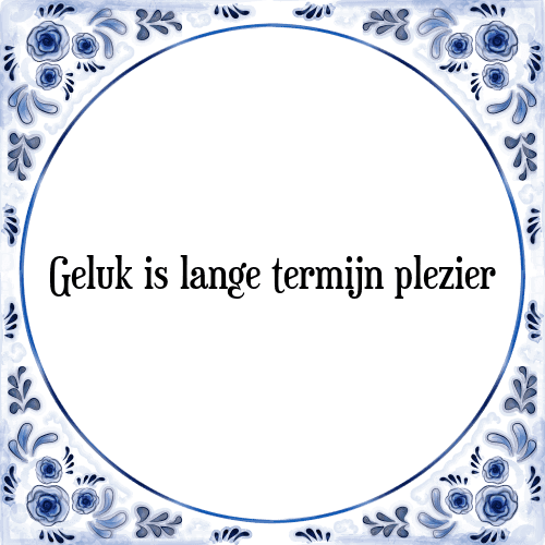 Geluk is lange termijn plezier - Tegeltje met Spreuk