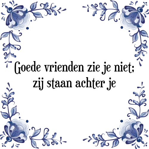 Goede vrienden zie je niet; zij staan achter je - Tegeltje met Spreuk