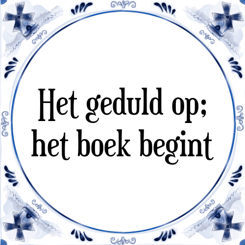 Het geduld op; het boek begint - Tegeltje met Spreuk