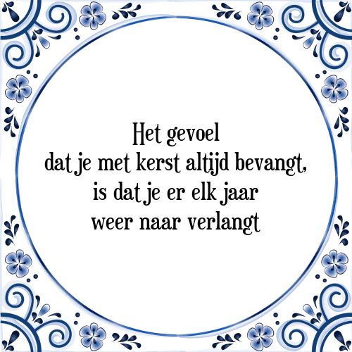 Het gevoel dat je met kerst altijd bevangt, is dat je er elk jaar weer naar verlangt - Tegeltje met Spreuk