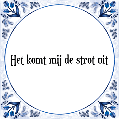 Het komt mij de strot uit - Tegeltje met Spreuk