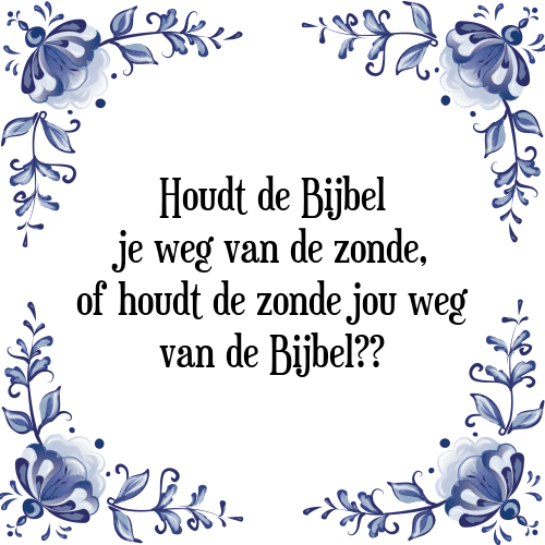 Houdt de Bijbel je weg van de zonde, of houdt de zonde jou weg van de Bijbel?? - Tegeltje met Spreuk