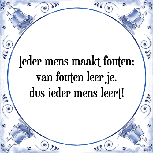 Ieder mens maakt fouten; van fouten leer je, dus ieder mens leert! - Tegeltje met Spreuk