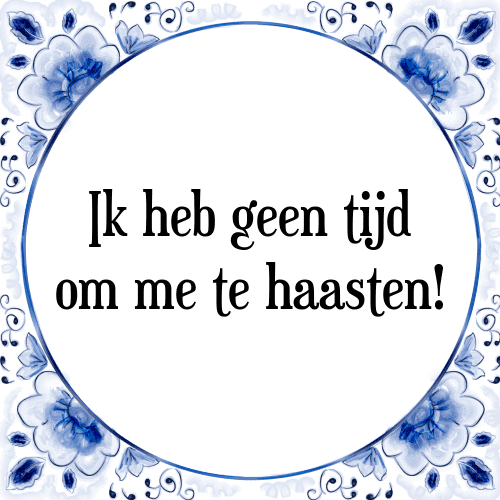 Ik heb geen tijd om me te haasten! - Tegeltje met Spreuk