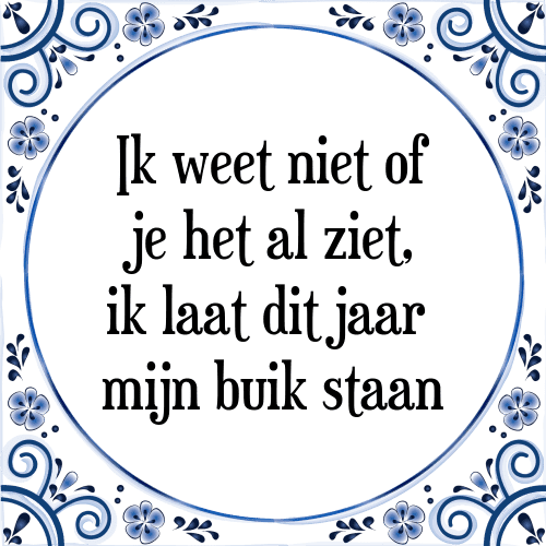 Ik weet niet of je het al ziet, ik laat dit jaar mijn buik staan - Tegeltje met Spreuk