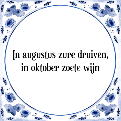 In augustus zure druiven, in oktober zoete wijn - Tegeltje met Spreuk