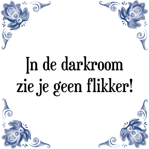 In de darkroom zie je geen flikker! - Tegeltje met Spreuk