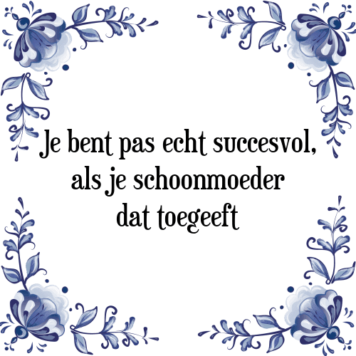 Je bent pas echt succesvol, als je schoonmoeder dat toegeeft - Tegeltje met Spreuk