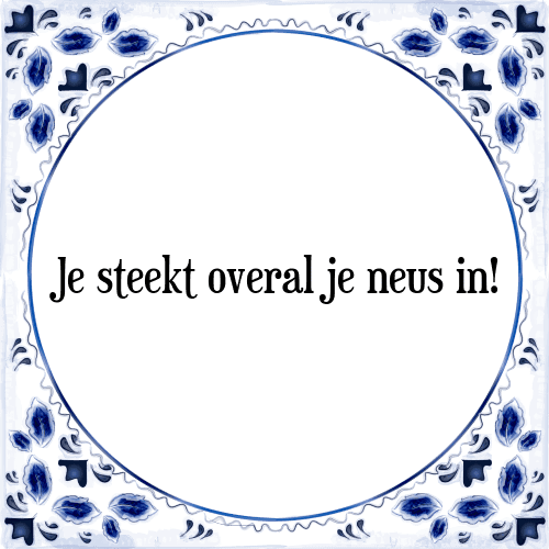 Je steekt overal je neus in! - Tegeltje met Spreuk