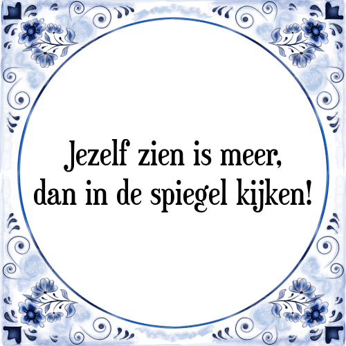 Jezelf zien is meer, dan in de spiegel kijken! - Tegeltje met Spreuk