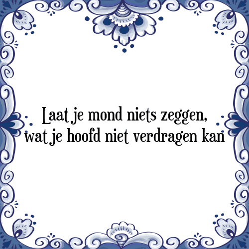 Laat je mond niets zeggen, wat je hoofd niet verdragen kan - Tegeltje met Spreuk