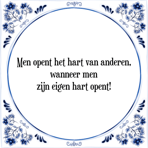 Men opent het hart van anderen, wanneer men zijn eigen hart opent! - Tegeltje met Spreuk