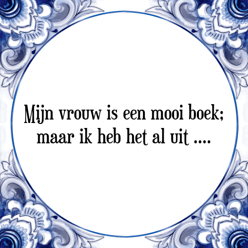 Mijn vrouw is een mooi boek; maar ik heb het al uit .... - Tegeltje met Spreuk