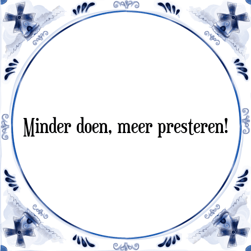 Minder doen, meer presteren! - Tegeltje met Spreuk