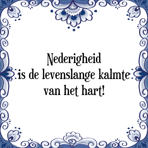 Nederigheid is de levenslange kalmte van het hart! - Tegeltje met Spreuk