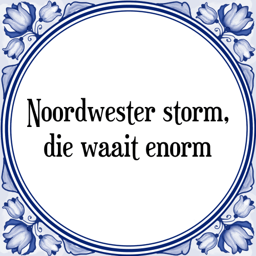 Noordwester storm, die waait enorm - Tegeltje met Spreuk