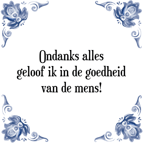 Ondanks alles geloof ik in de goedheid van de mens! - Tegeltje met Spreuk