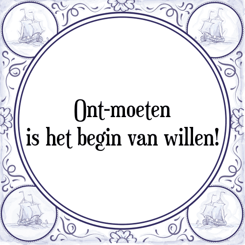 Ont-moeten is het begin van willen! - Tegeltje met Spreuk