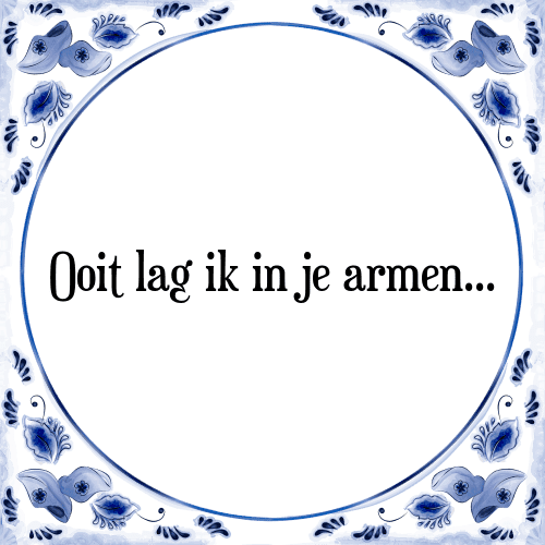 Ooit lag ik in je armen... - Tegeltje met Spreuk