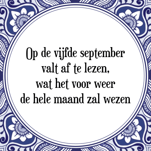 Op de vijfde september valt af te lezen, wat het voor weer de hele maand zal wezen - Tegeltje met Spreuk