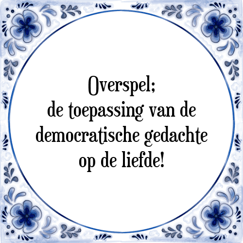 Overspel; de toepassing van de democratische gedachte op de liefde! - Tegeltje met Spreuk