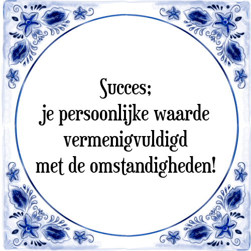 Succes; je persoonlijke waarde vermenigvuldigd met de omstandigheden! - Tegeltje met Spreuk