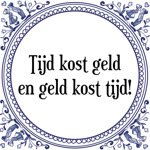 Tijd kost geld en geld kost tijd! - Tegeltje met Spreuk