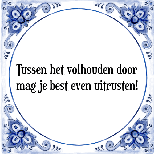 Tussen het volhouden door mag je best even uitrusten! - Tegeltje met Spreuk