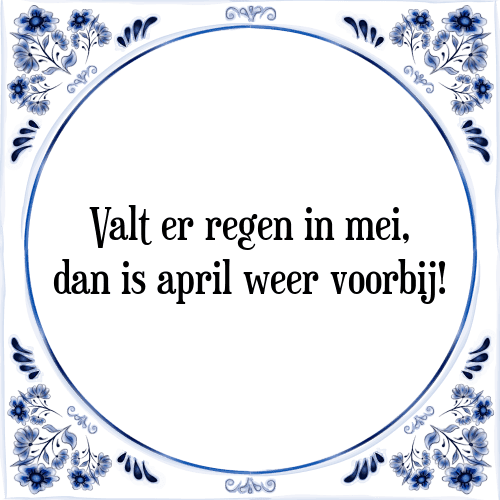 Valt er regen in mei, dan is april weer voorbij! - Tegeltje met Spreuk