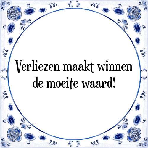 Verliezen maakt winnen de moeite waard! - Tegeltje met Spreuk