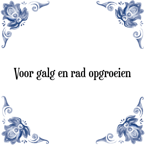 Voor galg en rad opgroeien - Tegeltje met Spreuk