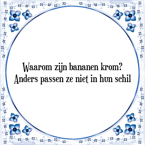 Waarom zijn bananen krom? Anders passen ze niet in hun schil - Tegeltje met Spreuk
